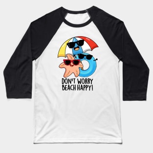 Don't Worry Beach Happy Funny Summer Pun Baseball T-Shirt